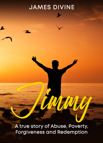 Jimmy: A True Story of Abuse, Poverty, Forgiveness, and Redemption